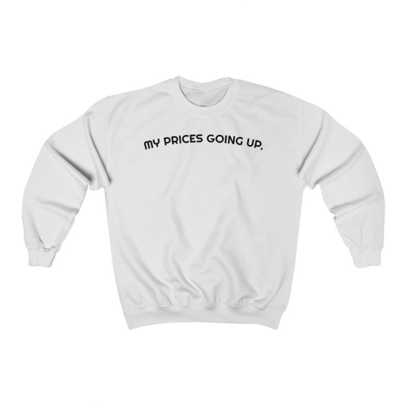 "My Prices Going Up" Unisex Sweatshirt - DomoINK