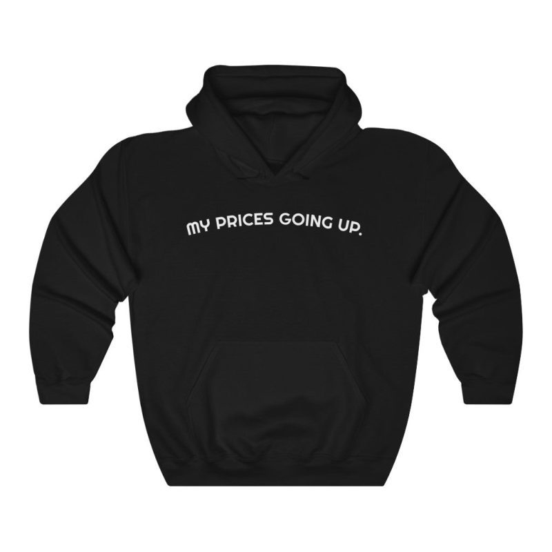 "My Prices Are Going Up" Hooded Sweatshirt - DomoINK