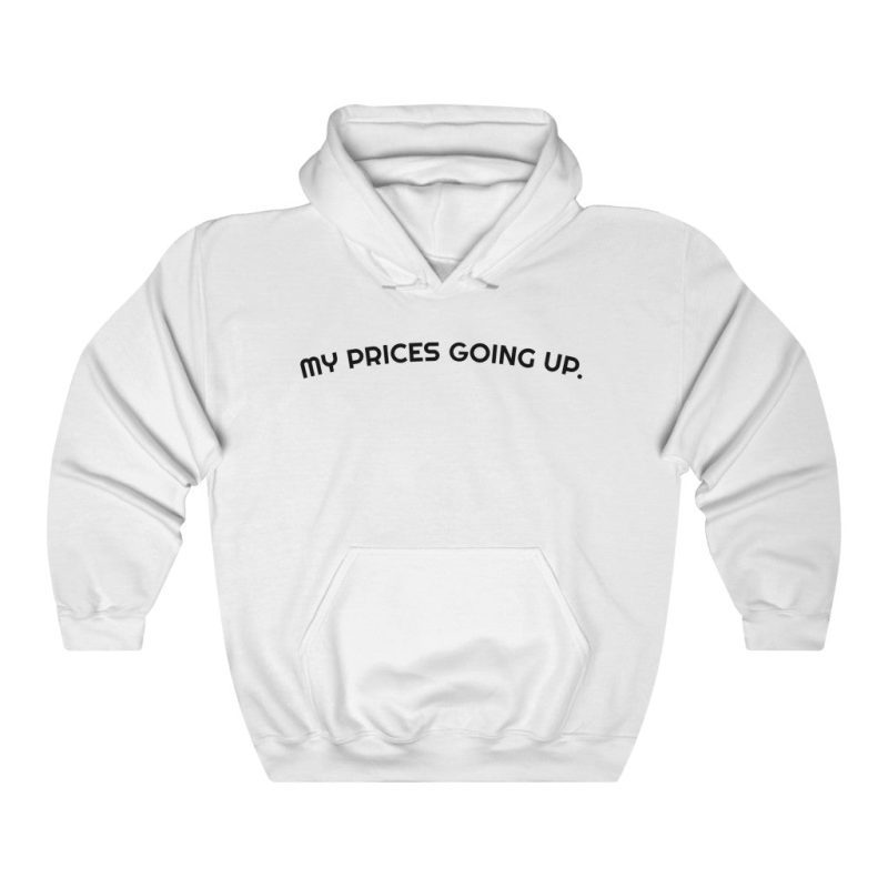 "My Prices Are Going Up" Hooded Sweatshirt - DomoINK