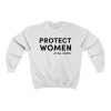 "Protect Women" Unisex Sweatshirt - DomoINK